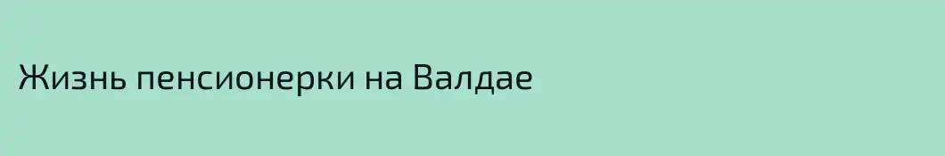 Жизнь пенсионерки на Валдае